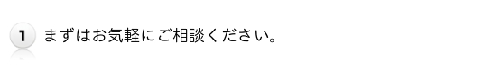 1.まずはお気軽にご相談ください。